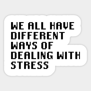 We All Have Different Ways Of Dealing With Stress Sticker